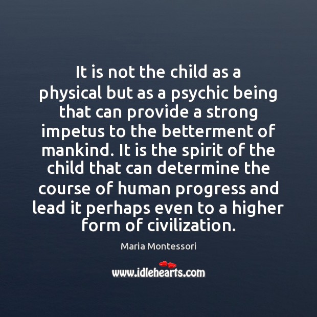 It is not the child as a physical but as a psychic Maria Montessori Picture Quote