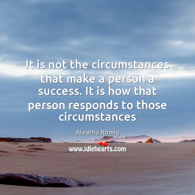 It is not the circumstances that make a person a success. It Image