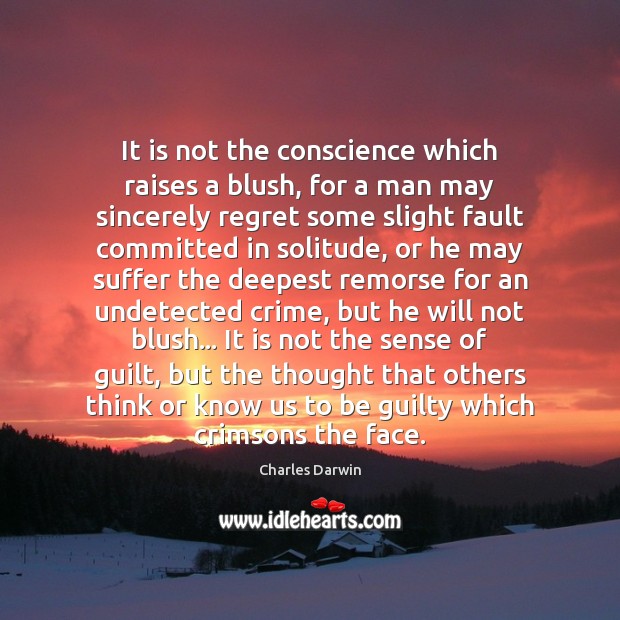 It is not the conscience which raises a blush, for a man 