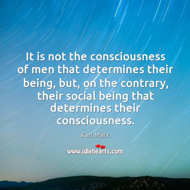It is not the consciousness of men that determines their being, but, Image