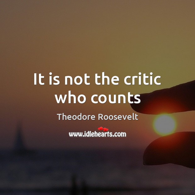 It is not the critic who counts Theodore Roosevelt Picture Quote