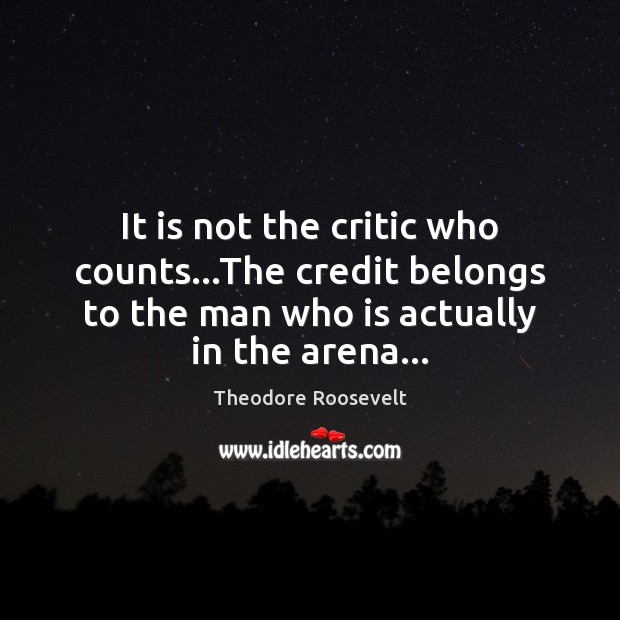 It is not the critic who counts…The credit belongs to the Image