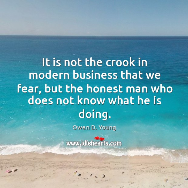 It is not the crook in modern business that we fear Owen D. Young Picture Quote