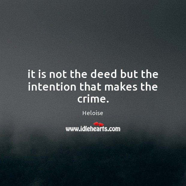 It is not the deed but the intention that makes the crime. Image