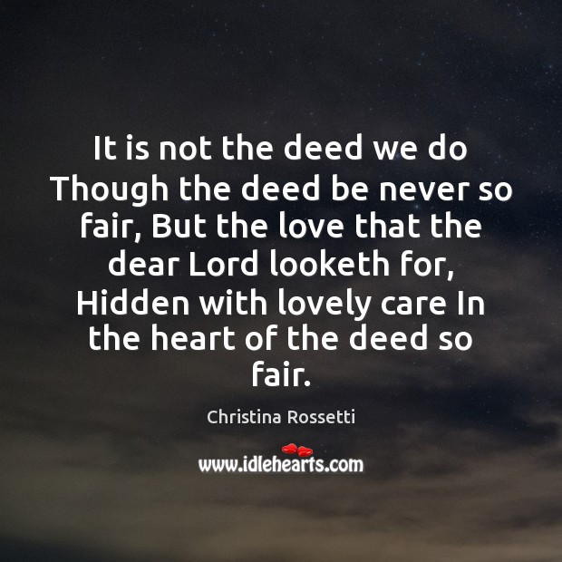 It is not the deed we do Though the deed be never Christina Rossetti Picture Quote