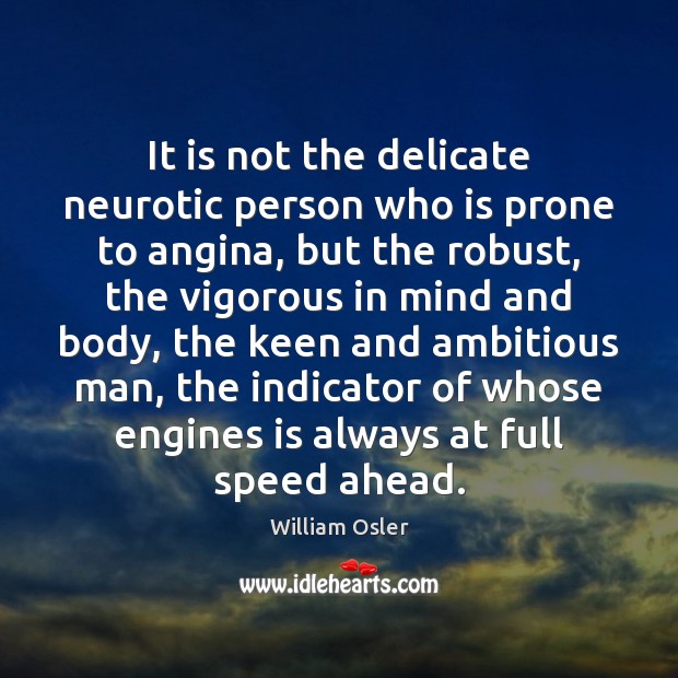 It is not the delicate neurotic person who is prone to angina, William Osler Picture Quote