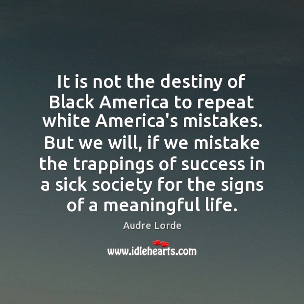 It is not the destiny of Black America to repeat white America’s Image