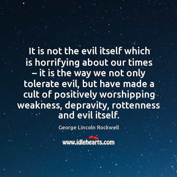 It is not the evil itself which is horrifying about our times – George Lincoln Rockwell Picture Quote