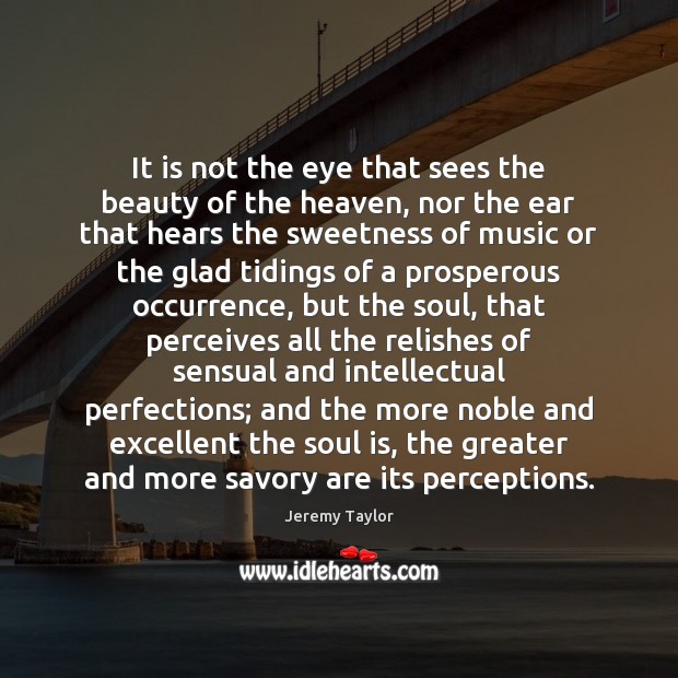 It is not the eye that sees the beauty of the heaven, Jeremy Taylor Picture Quote