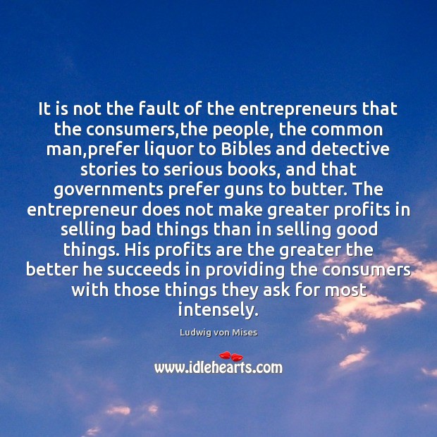 It is not the fault of the entrepreneurs that the consumers,the Ludwig von Mises Picture Quote