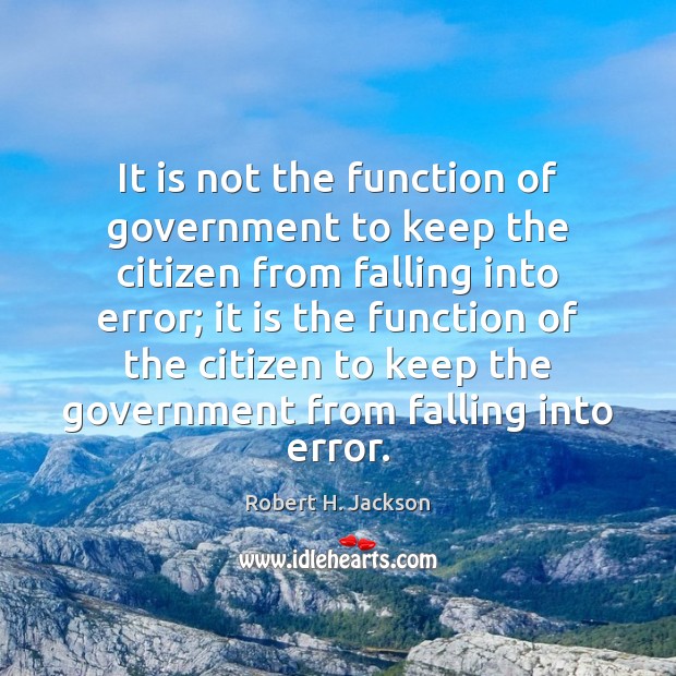 It is not the function of government to keep the citizen from Government Quotes Image