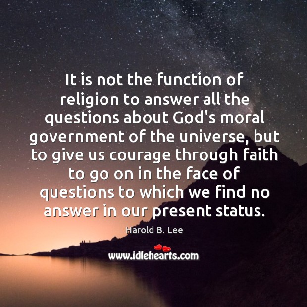 It is not the function of religion to answer all the questions Harold B. Lee Picture Quote