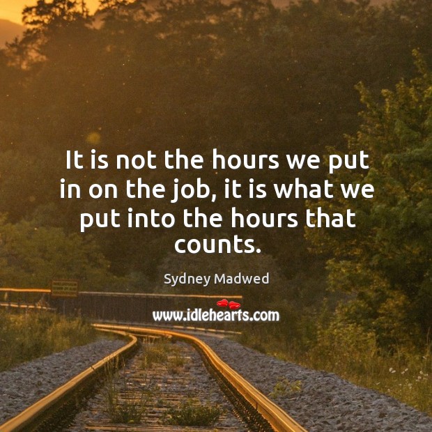 It is not the hours we put in on the job, it is what we put into the hours that counts. Image