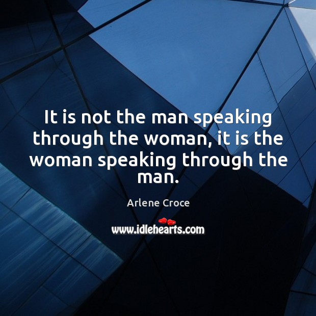 It is not the man speaking through the woman, it is the woman speaking through the man. Image