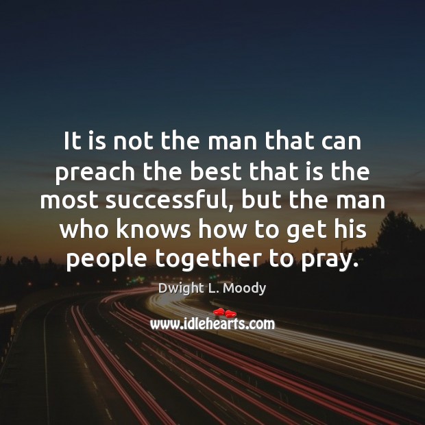 It is not the man that can preach the best that is Dwight L. Moody Picture Quote