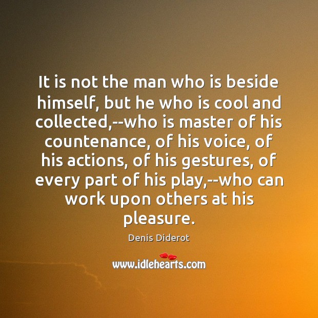 It is not the man who is beside himself, but he who Denis Diderot Picture Quote