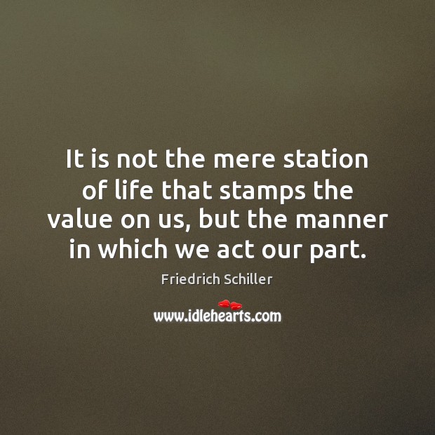 It is not the mere station of life that stamps the value Friedrich Schiller Picture Quote