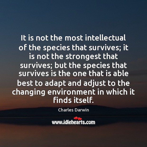 It is not the most intellectual of the species that survives; it Image