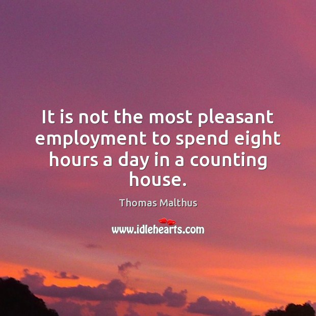 It is not the most pleasant employment to spend eight hours a day in a counting house. Image