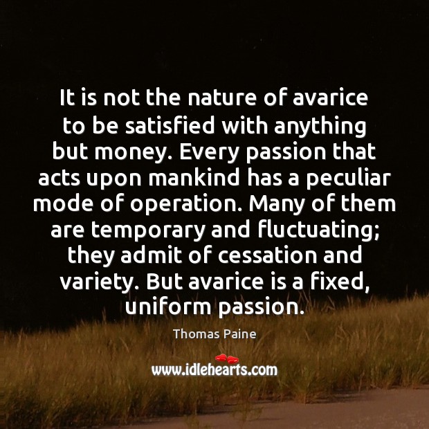 It is not the nature of avarice to be satisfied with anything Thomas Paine Picture Quote
