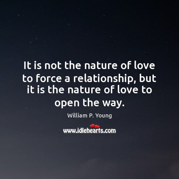 It is not the nature of love to force a relationship, but William P. Young Picture Quote