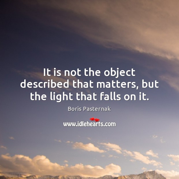 It is not the object described that matters, but the light that falls on it. Image