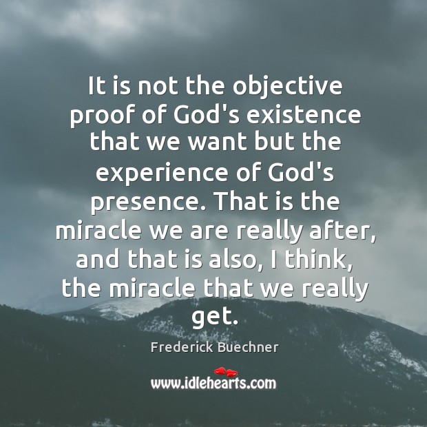 It is not the objective proof of God’s existence that we want Frederick Buechner Picture Quote