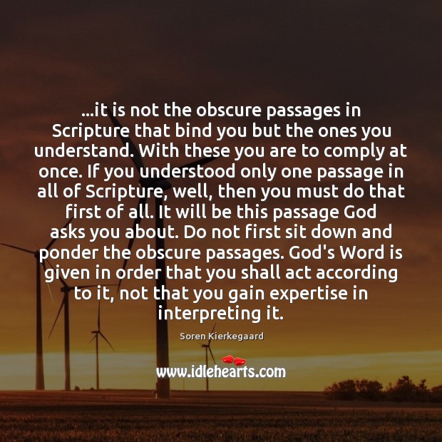 …it is not the obscure passages in Scripture that bind you but Soren Kierkegaard Picture Quote