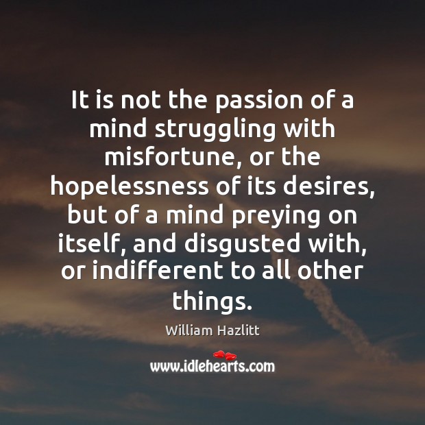It is not the passion of a mind struggling with misfortune, or William Hazlitt Picture Quote