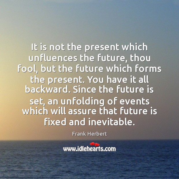 It is not the present which unfluences the future, thou fool, but Frank Herbert Picture Quote