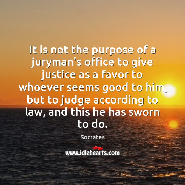 It is not the purpose of a juryman’s office to give justice Socrates Picture Quote