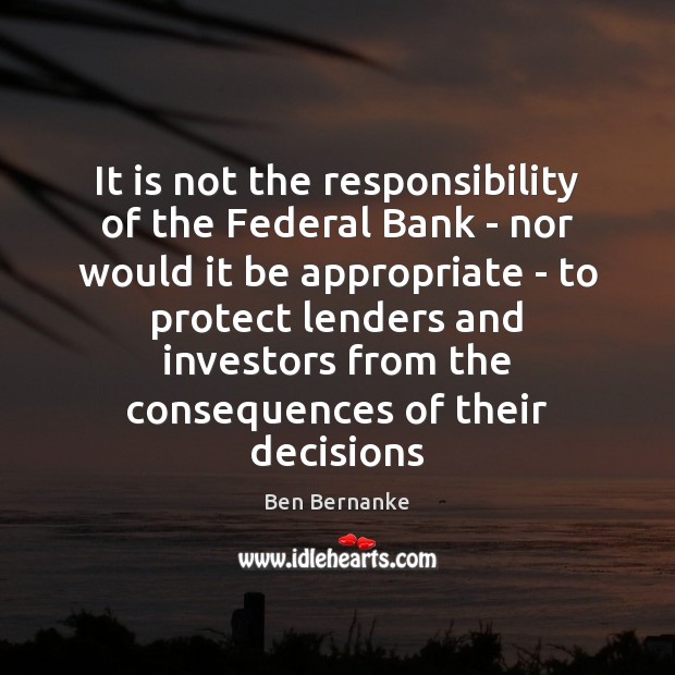 It is not the responsibility of the Federal Bank – nor would Ben Bernanke Picture Quote