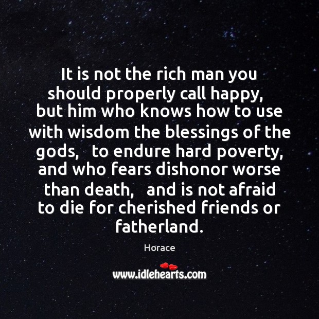 It is not the rich man you should properly call happy,   but Afraid Quotes Image