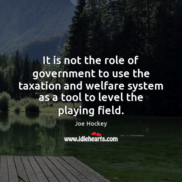 It is not the role of government to use the taxation and Joe Hockey Picture Quote