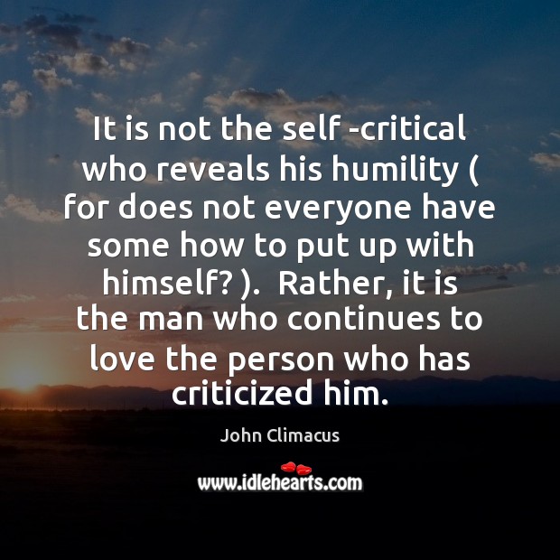 It is not the self -critical who reveals his humility ( for does John Climacus Picture Quote