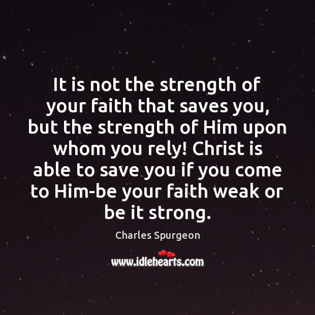 It is not the strength of your faith that saves you, but Image