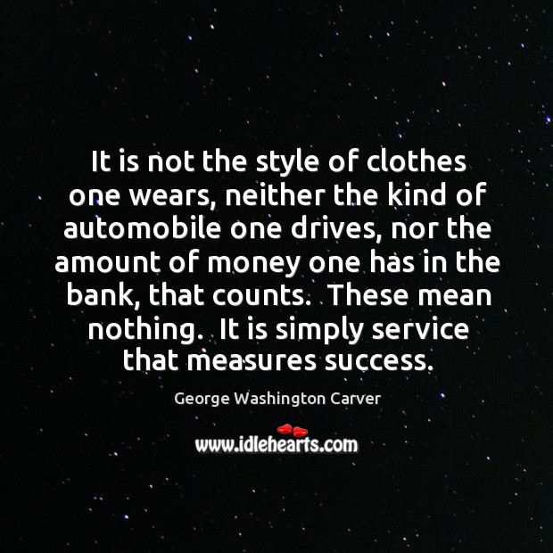 It is not the style of clothes one wears, neither the kind George Washington Carver Picture Quote
