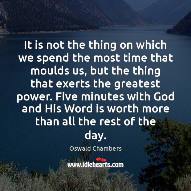 It is not the thing on which we spend the most time Oswald Chambers Picture Quote