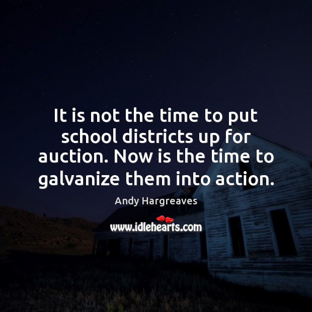 It is not the time to put school districts up for auction. Andy Hargreaves Picture Quote