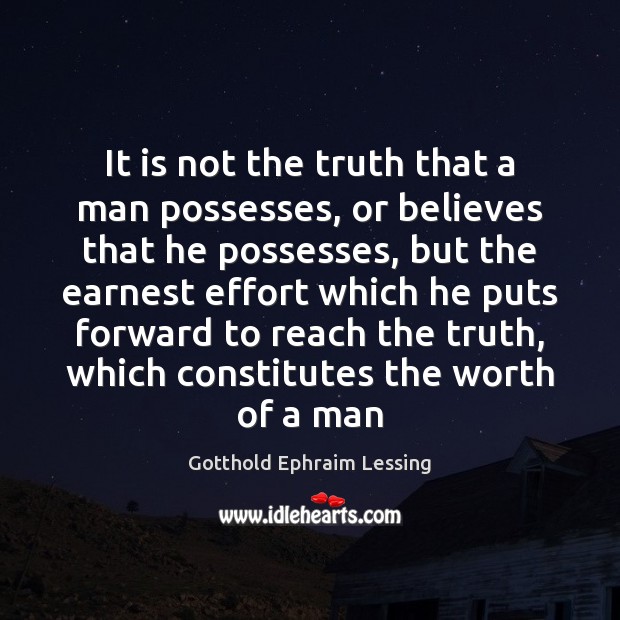It is not the truth that a man possesses, or believes that Gotthold Ephraim Lessing Picture Quote