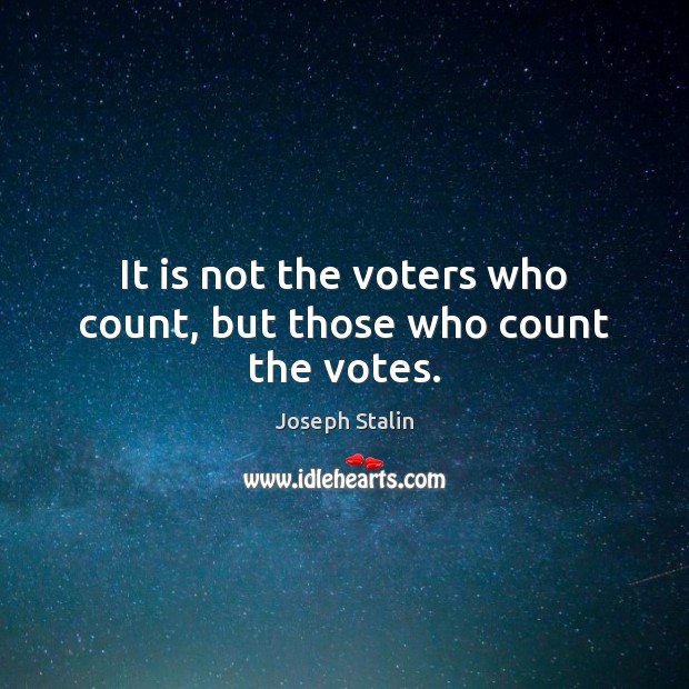 It is not the voters who count, but those who count the votes. Joseph Stalin Picture Quote