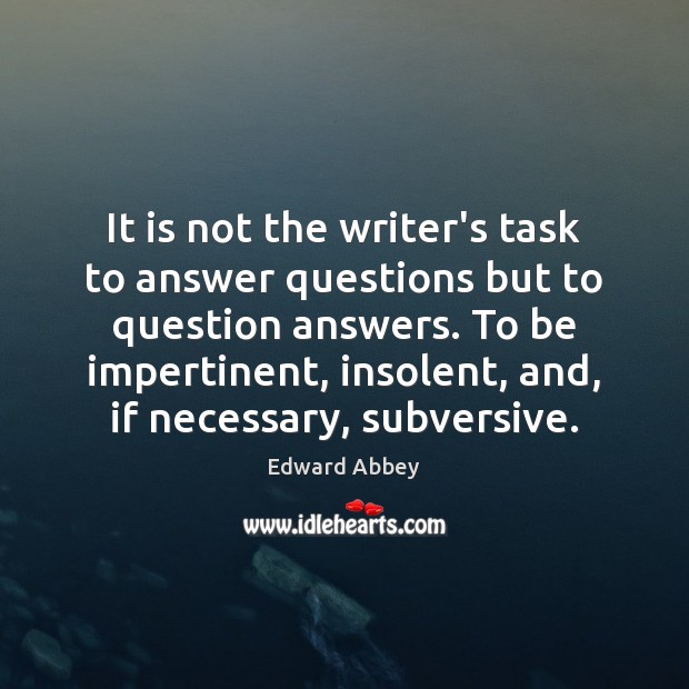 It is not the writer’s task to answer questions but to question Image