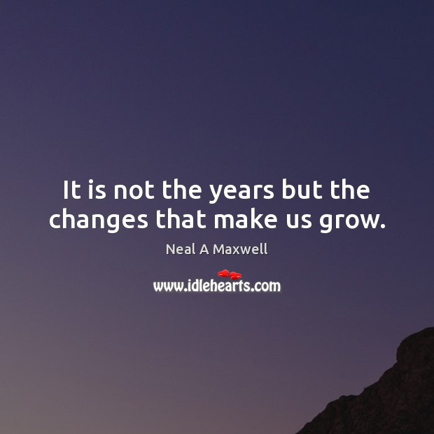 It is not the years but the changes that make us grow. Image