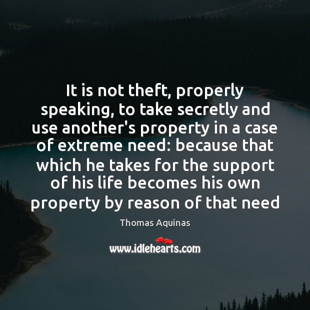 It is not theft, properly speaking, to take secretly and use another’s Thomas Aquinas Picture Quote
