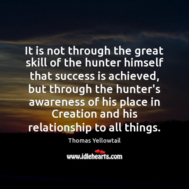It is not through the great skill of the hunter himself that Thomas Yellowtail Picture Quote