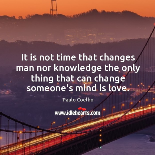 It is not time that changes man nor knowledge the only thing Paulo Coelho Picture Quote
