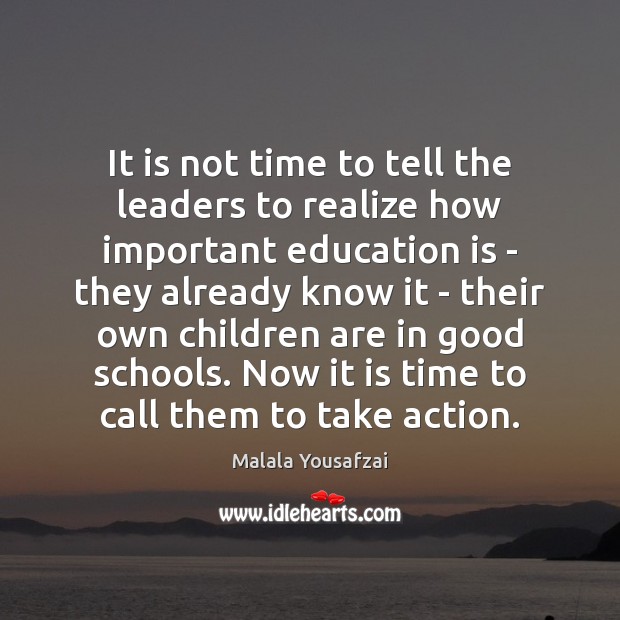 It is not time to tell the leaders to realize how important Malala Yousafzai Picture Quote
