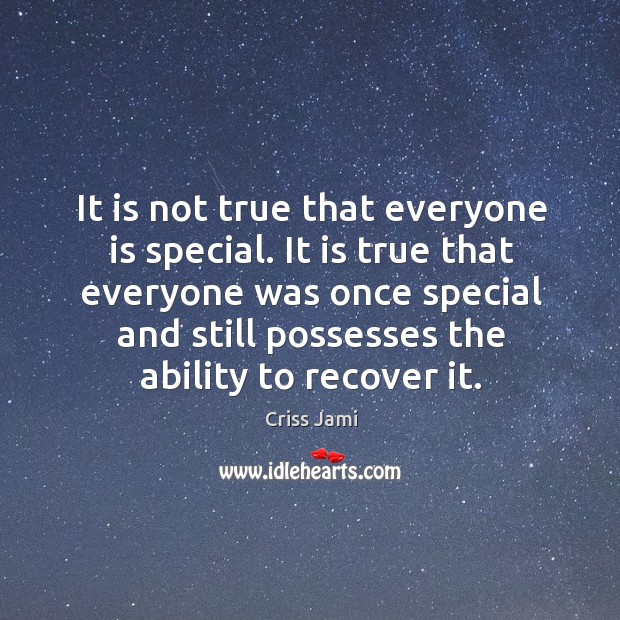 It is not true that everyone is special. It is true that Criss Jami Picture Quote