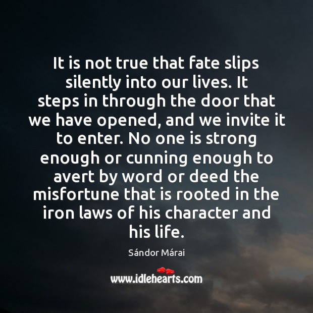 It is not true that fate slips silently into our lives. It Sándor Márai Picture Quote