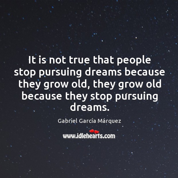 It is not true that people stop pursuing dreams because they grow old, they grow Gabriel García Márquez Picture Quote